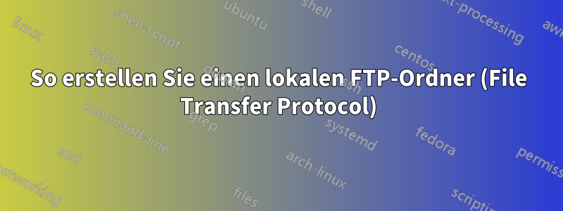 So erstellen Sie einen lokalen FTP-Ordner (File Transfer Protocol)