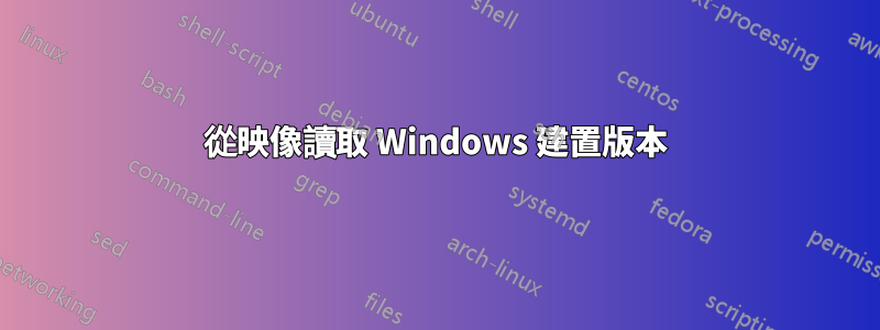 從映像讀取 Windows 建置版本