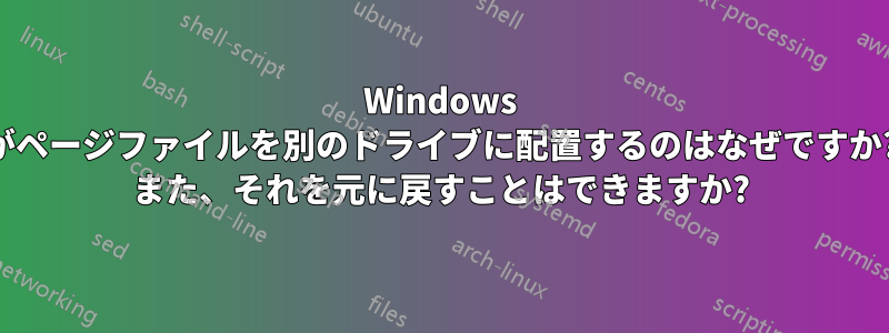 Windows がページファイルを別のドライブに配置するのはなぜですか? また、それを元に戻すことはできますか?