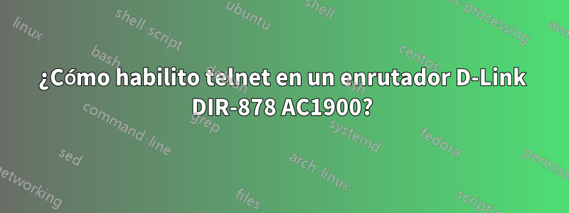 ¿Cómo habilito telnet en un enrutador D-Link DIR-878 AC1900?