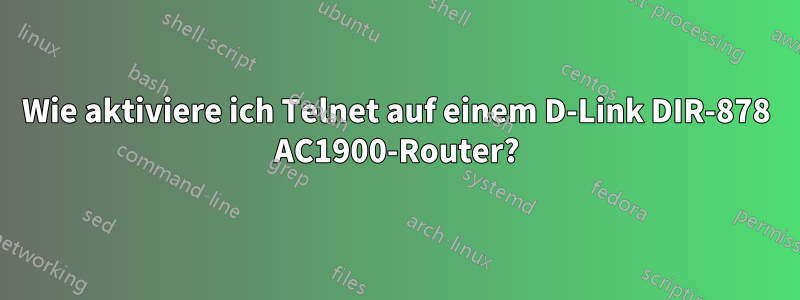 Wie aktiviere ich Telnet auf einem D-Link DIR-878 AC1900-Router?