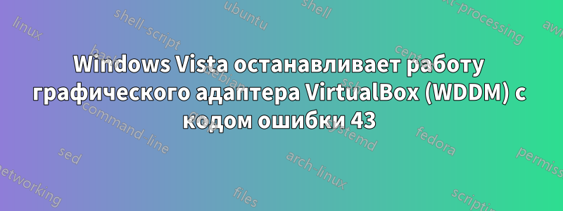 Windows Vista останавливает работу графического адаптера VirtualBox (WDDM) с кодом ошибки 43