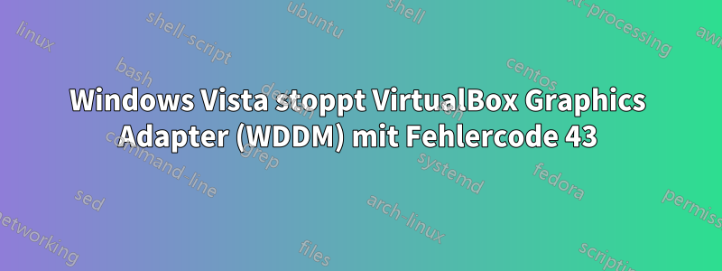 Windows Vista stoppt VirtualBox Graphics Adapter (WDDM) mit Fehlercode 43