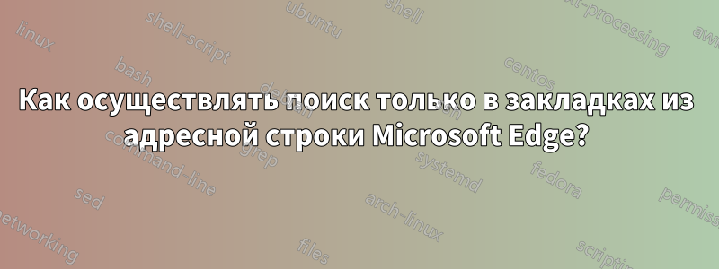 Как осуществлять поиск только в закладках из адресной строки Microsoft Edge?