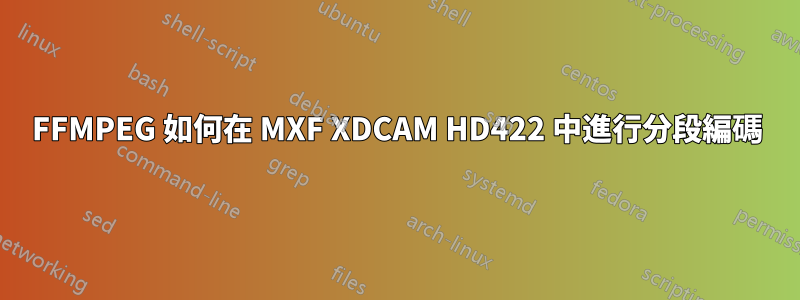 FFMPEG 如何在 MXF XDCAM HD422 中進行分段編碼