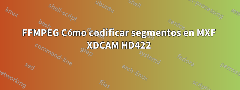 FFMPEG Cómo codificar segmentos en MXF XDCAM HD422