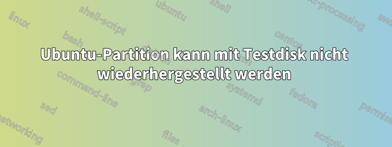 Ubuntu-Partition kann mit Testdisk nicht wiederhergestellt werden