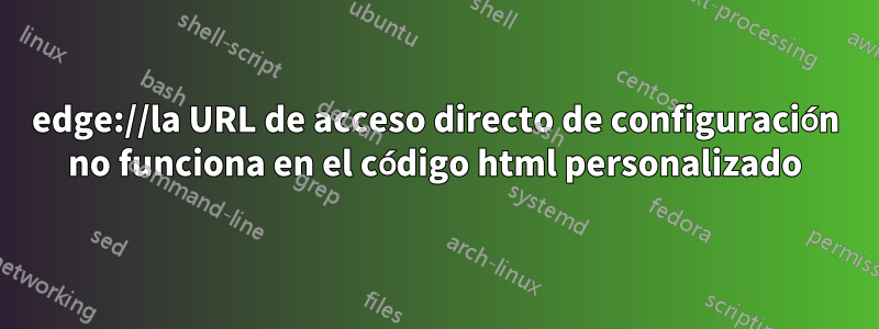 edge://la URL de acceso directo de configuración no funciona en el código html personalizado