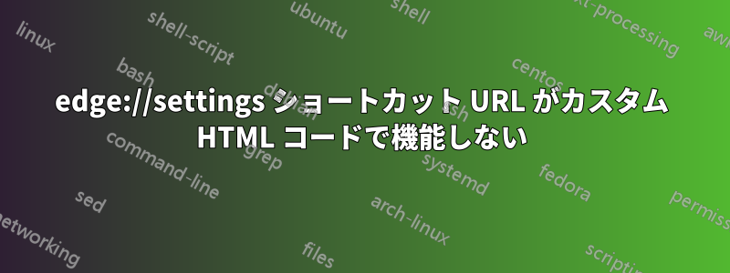 edge://settings ショートカット URL がカスタム HTML コードで機能しない