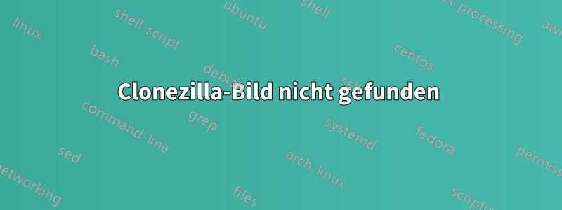 Clonezilla-Bild nicht gefunden