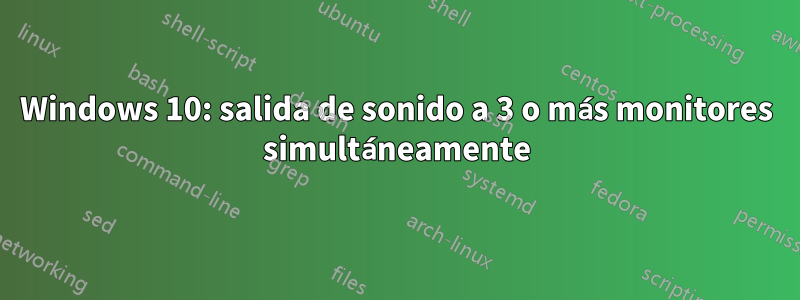 Windows 10: salida de sonido a 3 o más monitores simultáneamente