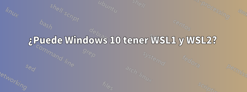 ¿Puede Windows 10 tener WSL1 y WSL2?