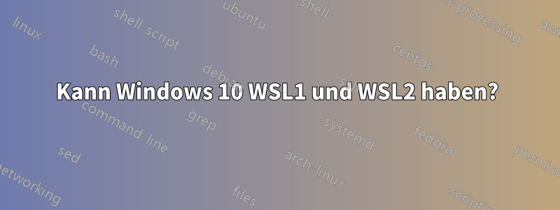 Kann Windows 10 WSL1 und WSL2 haben?