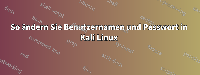 So ändern Sie Benutzernamen und Passwort in Kali Linux