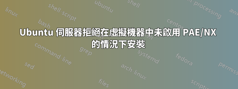 Ubuntu 伺服器拒絕在虛擬機器中未啟用 PAE/NX 的情況下安裝