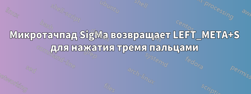 Микротачпад SigMa возвращает LEFT_META+S для нажатия тремя пальцами