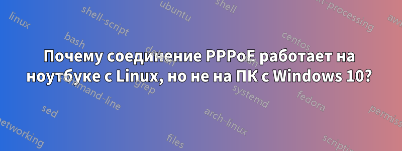 Почему соединение PPPoE работает на ноутбуке с Linux, но не на ПК с Windows 10?