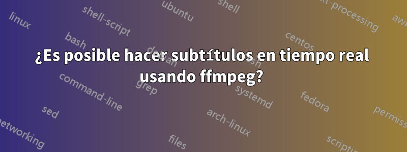 ¿Es posible hacer subtítulos en tiempo real usando ffmpeg?