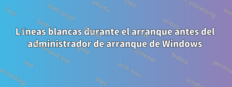 Líneas blancas durante el arranque antes del administrador de arranque de Windows