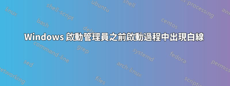 Windows 啟動管理員之前啟動過程中出現白線