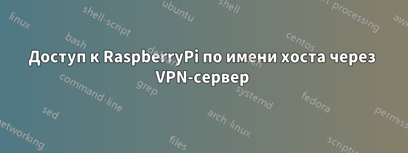 Доступ к RaspberryPi по имени хоста через VPN-сервер