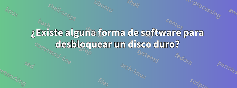 ¿Existe alguna forma de software para desbloquear un disco duro?