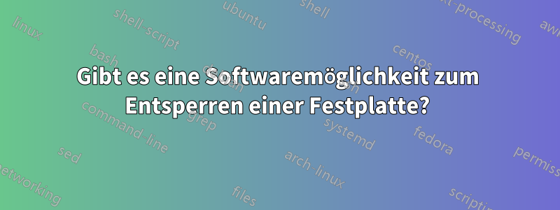 Gibt es eine Softwaremöglichkeit zum Entsperren einer Festplatte?