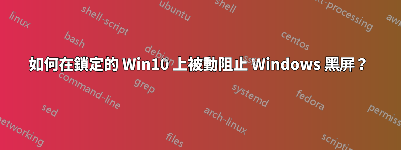 如何在鎖定的 Win10 上被動阻止 Windows 黑屏？