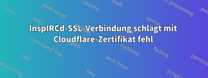 InspIRCd-SSL-Verbindung schlägt mit Cloudflare-Zertifikat fehl