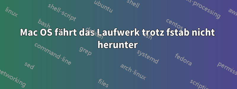 Mac OS fährt das Laufwerk trotz fstab nicht herunter