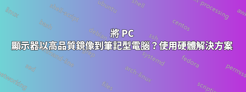 將 PC 顯示器以高品質鏡像到筆記型電腦？使用硬體解決方案