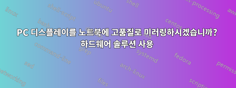 PC 디스플레이를 노트북에 고품질로 미러링하시겠습니까? 하드웨어 솔루션 사용