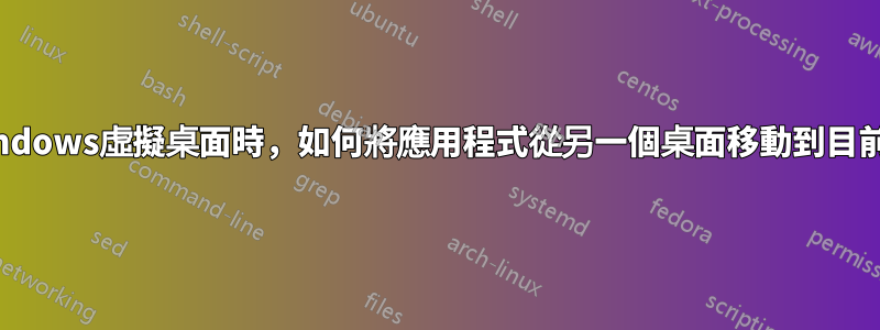 使用Windows虛擬桌面時，如何將應用程式從另一個桌面移動到目前桌面？