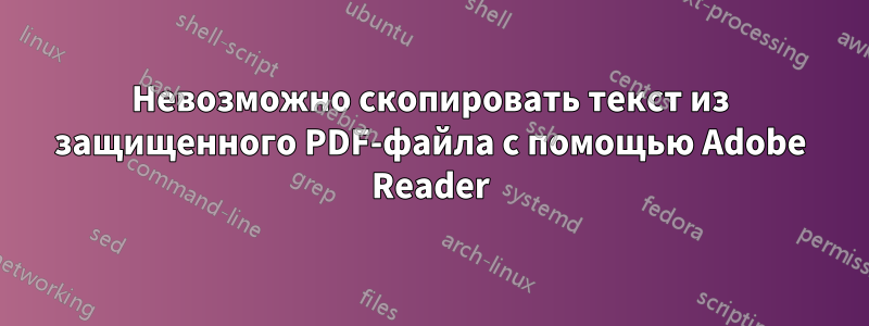 Невозможно скопировать текст из защищенного PDF-файла с помощью Adobe Reader