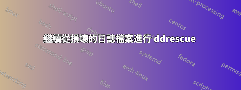 繼續從損壞的日誌檔案進行 ddrescue