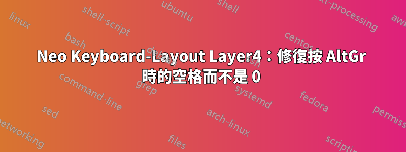 Neo Keyboard-Layout Layer4：修復按 AltGr 時的空格而不是 0