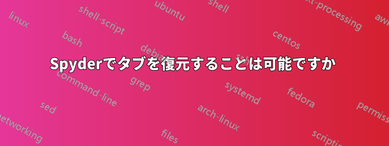 Spyderでタブを復元することは可能ですか