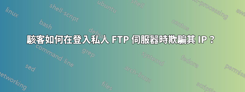 駭客如何在登入私人 FTP 伺服器時欺騙其 IP？