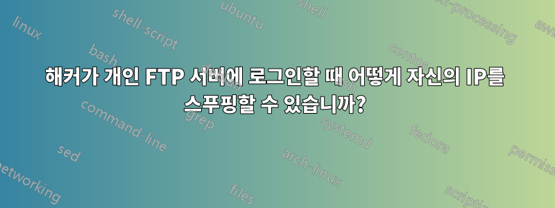 해커가 개인 FTP 서버에 로그인할 때 어떻게 자신의 IP를 스푸핑할 수 있습니까?