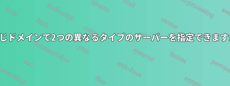 同じドメインで2つの異なるタイプのサーバーを指定できますか