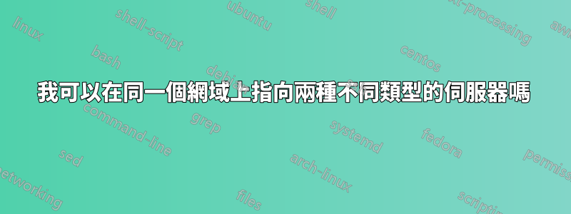 我可以在同一個網域上指向兩種不同類型的伺服器嗎