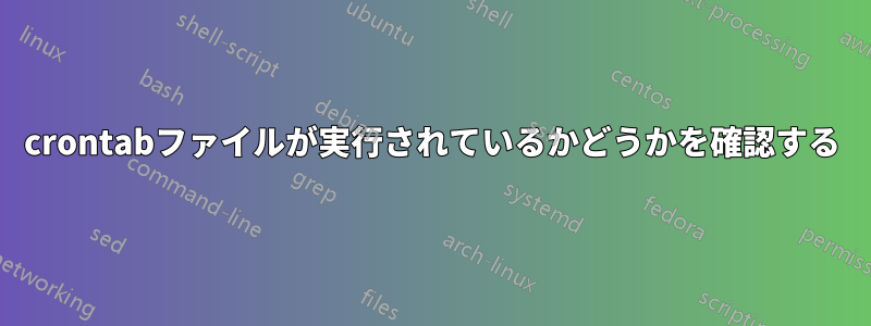 crontabファイルが実行されているかどうかを確認する