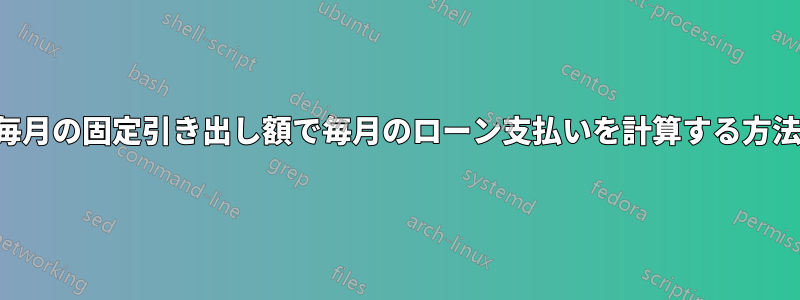 毎月の固定引き出し額で毎月のローン支払いを計算する方法