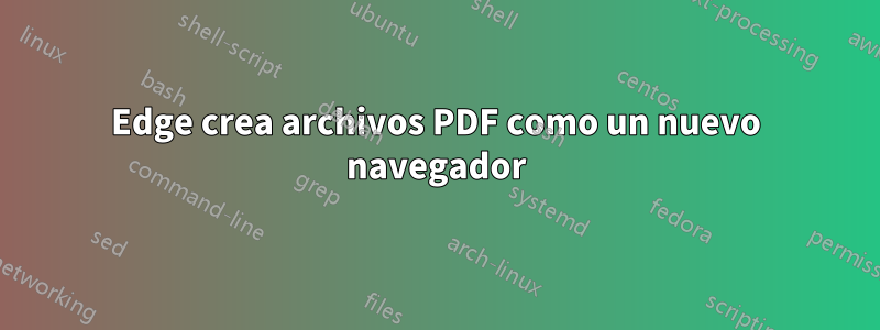 Edge crea archivos PDF como un nuevo navegador