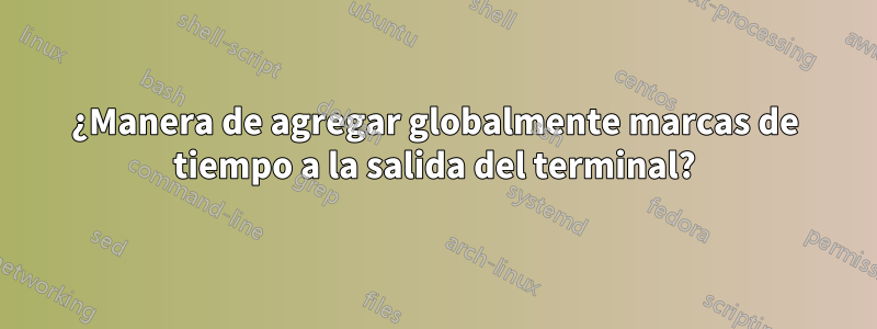 ¿Manera de agregar globalmente marcas de tiempo a la salida del terminal?