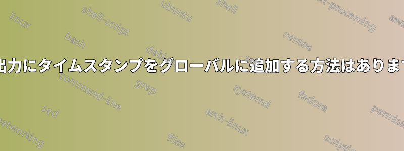 端末出力にタイムスタンプをグローバルに追加する方法はありますか?