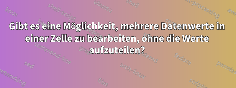 Gibt es eine Möglichkeit, mehrere Datenwerte in einer Zelle zu bearbeiten, ohne die Werte aufzuteilen?