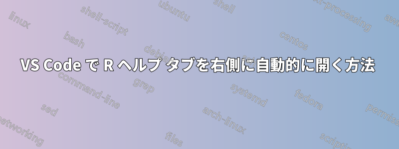 VS Code で R ヘルプ タブを右側に自動的に開く方法