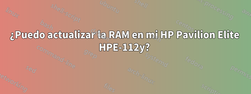 ¿Puedo actualizar la RAM en mi HP Pavilion Elite HPE-112y?