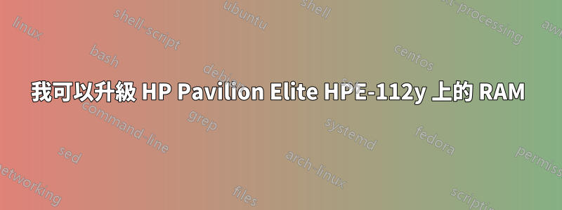 我可以升級 HP Pavilion Elite HPE-112y 上的 RAM